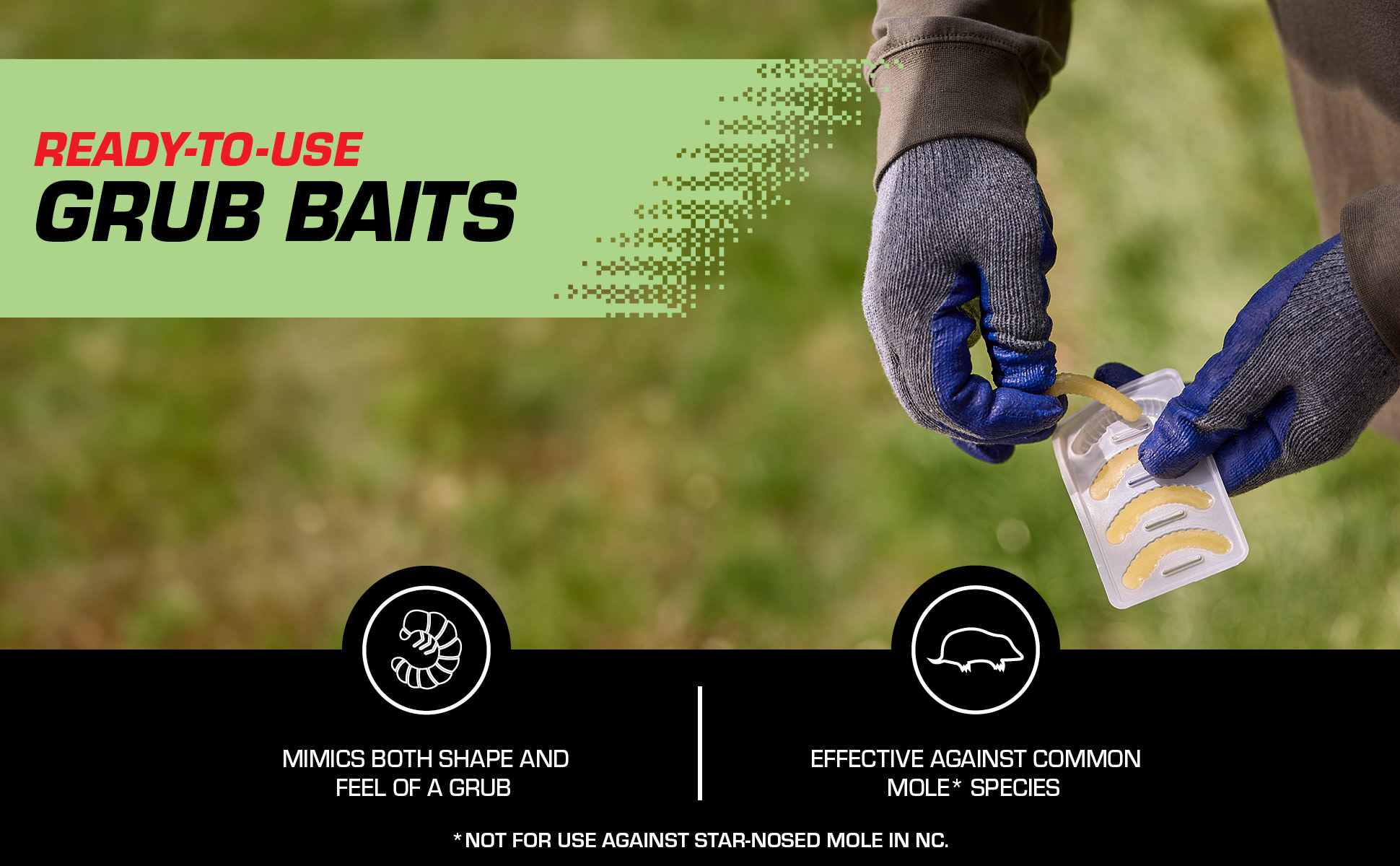 Ready-to-use Grub Baits, mimics shape and feel of a grub, effective against common mole species