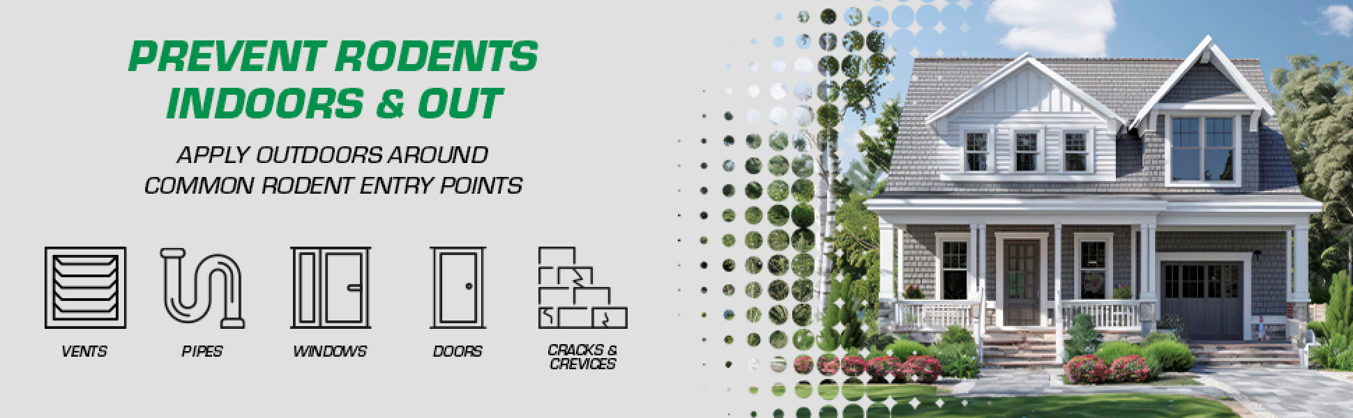 Prevent rodents indoors and out, apply outdoors around common rodent entry points
