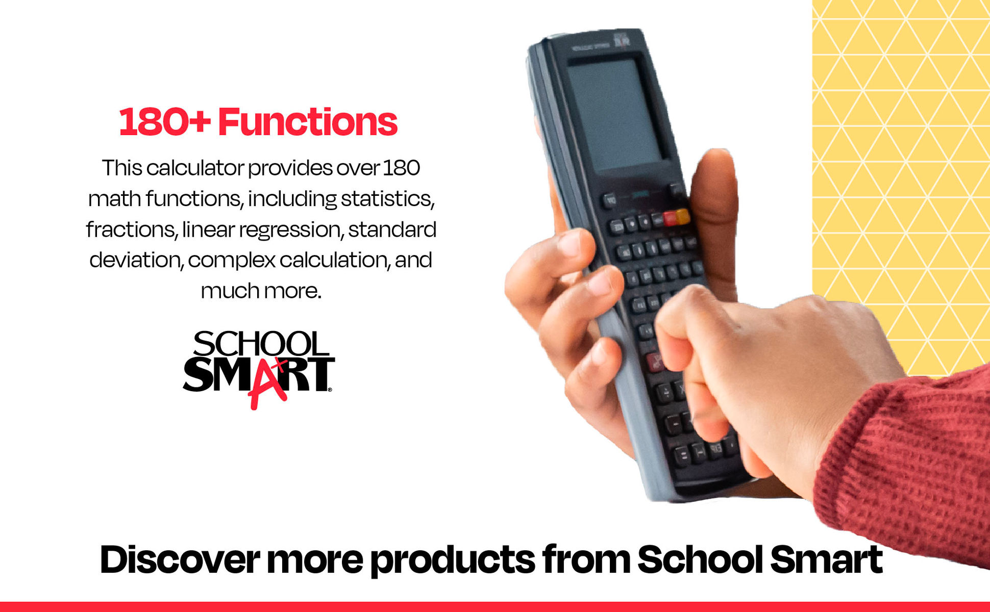 School Smart graphing calculator provides over 180 math functions.