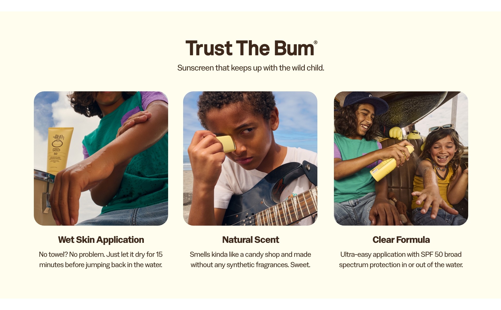 Wet Skin Application. Clear Formula. Natural Scent. 