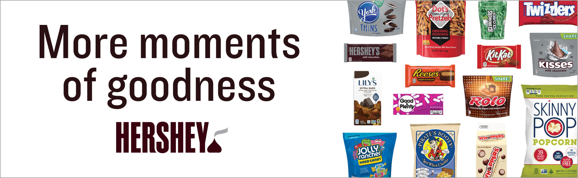 Hershey: More Moments of Goodness; a variety of Hershey sweet and salty products