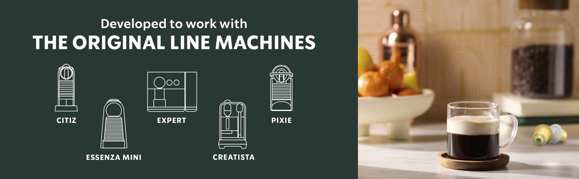 "Developed to work with the Original Line Machines Essenza Mini        Pixie         Expert        Citiz      Creatista"