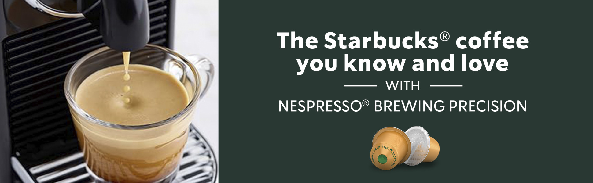 The Starbucks® Coffee you know and love with Nespresso® brewing precision